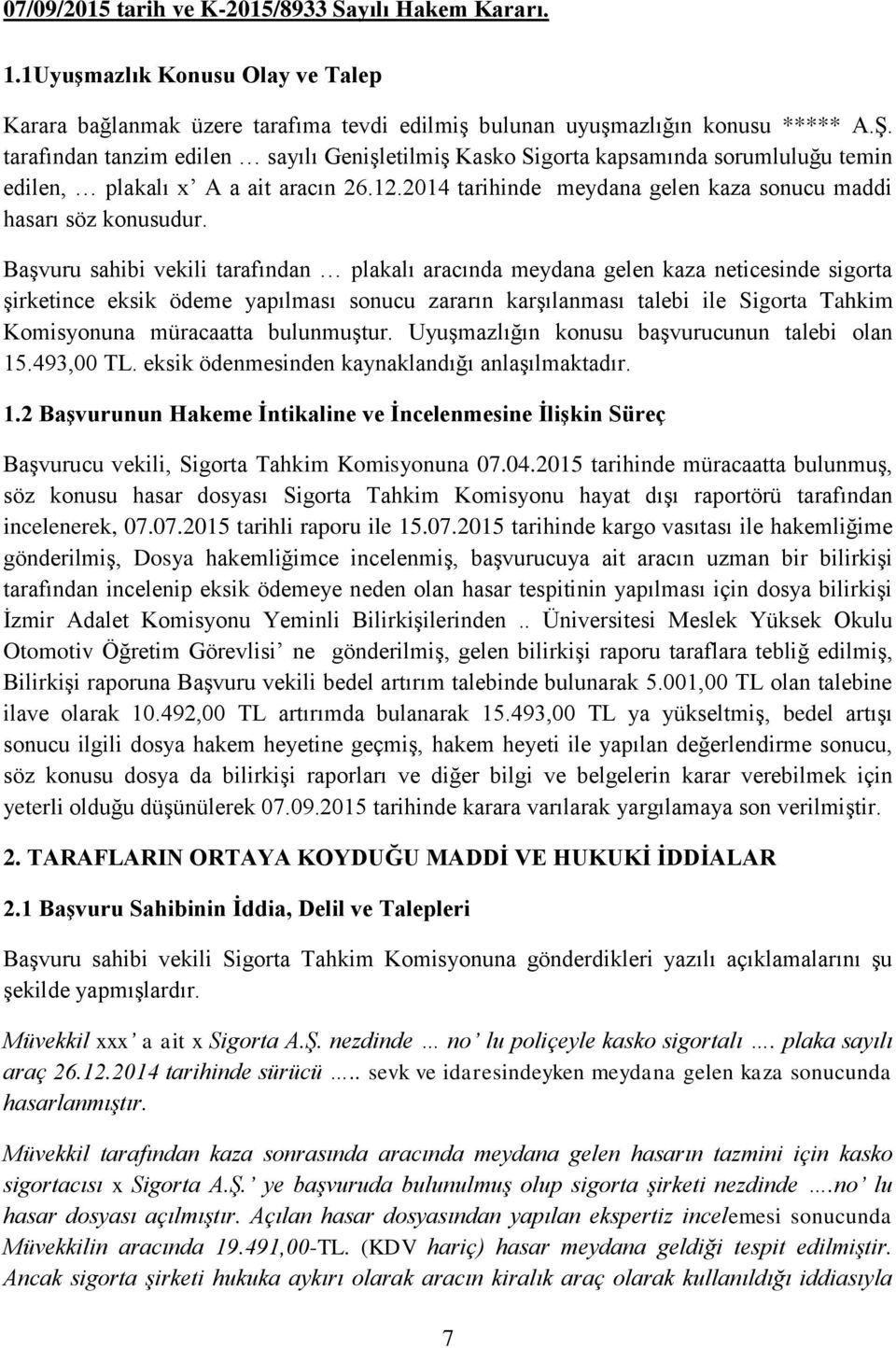 Başvuru sahibi vekili tarafından plakalı aracında meydana gelen kaza neticesinde sigorta şirketince eksik ödeme yapılması sonucu zararın karşılanması talebi ile Sigorta Tahkim Komisyonuna müracaatta