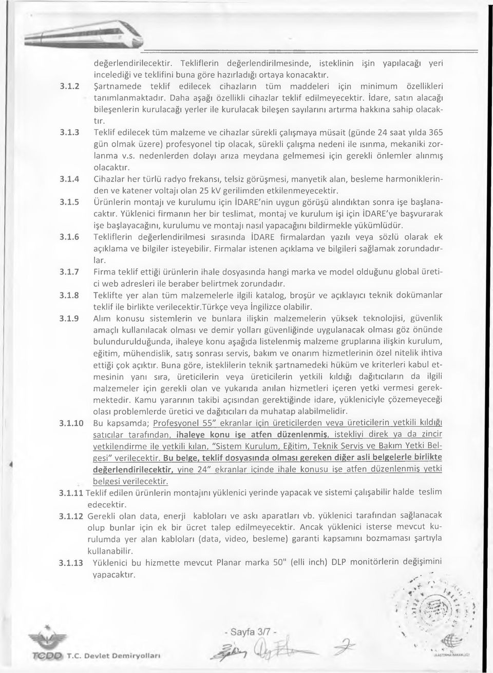 Daha aşağı özellikli cihazlar teklif edilmeyecektir, idare, satın alacağı bileşenlerin kurulacağı yerler ile kurulacak bileşen sayılarını artırma hakkına sahip olacaktır. 3.1.