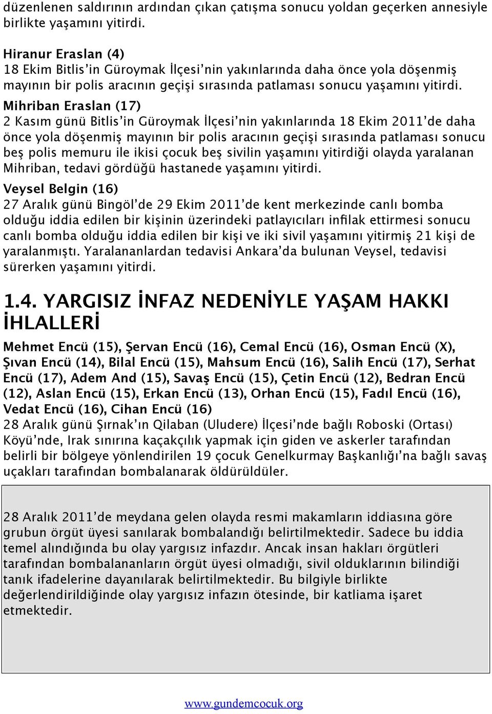 sırasında patlaması sonucu beş polis memuru ile ikisi çocuk beş sivilin yaşamını yitirdiği olayda yaralanan Mihriban, tedavi gördüğü hastanede Veysel Belgin (16) 27 Aralık günü Bingöl de 29 Ekim 2011