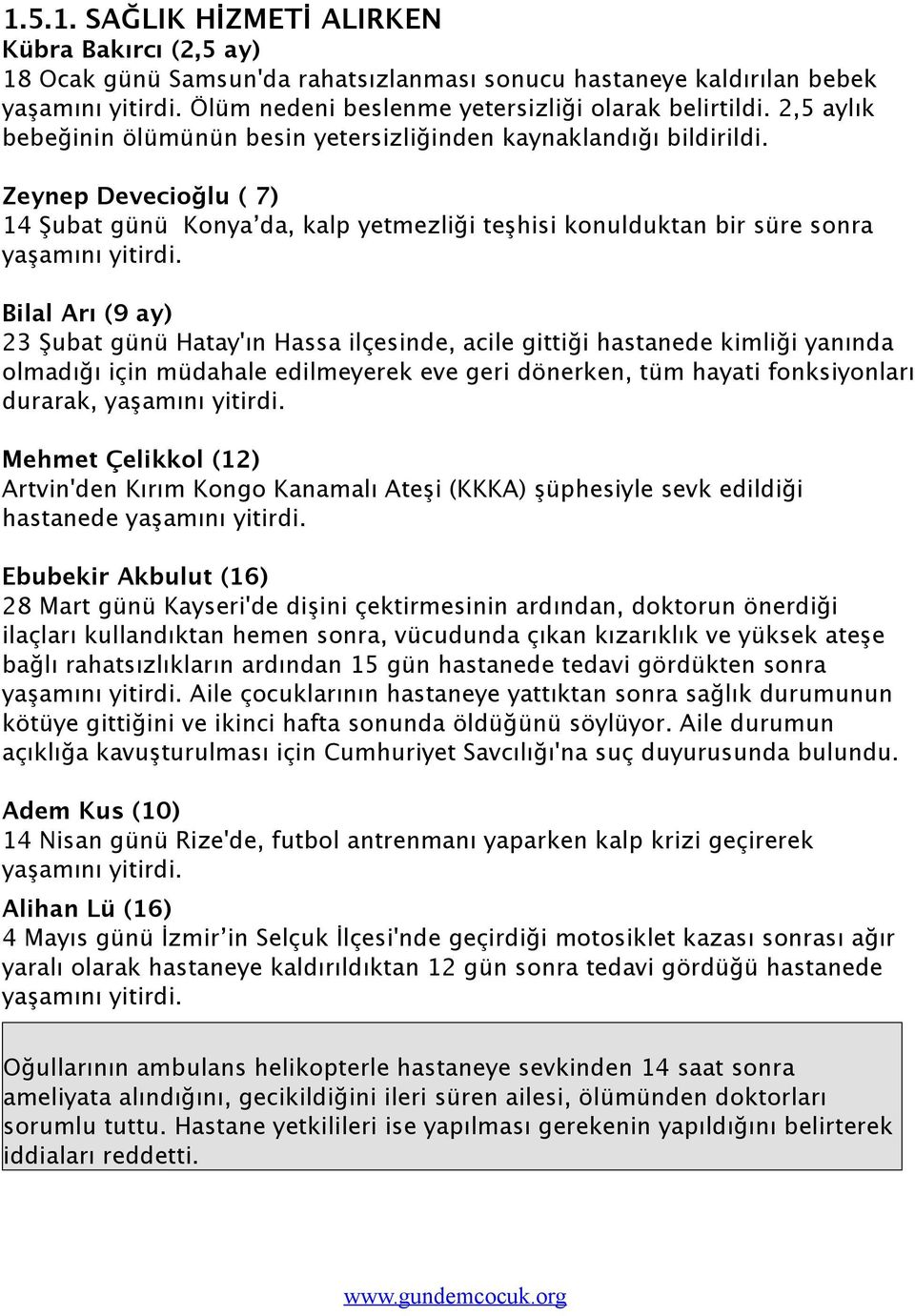 Zeynep Devecioğlu ( 7) 14 Şubat günü Konya da, kalp yetmezliği teşhisi konulduktan bir süre sonra Bilal Arı (9 ay) 23 Şubat günü Hatay'ın Hassa ilçesinde, acile gittiği hastanede kimliği yanında