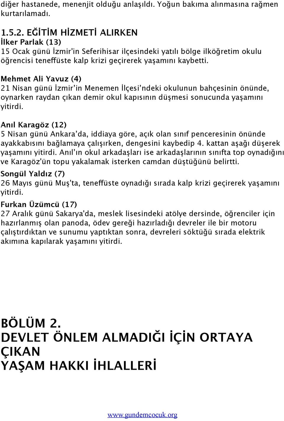 Mehmet Ali Yavuz (4) 21 Nisan günü İzmir in Menemen İlçesi ndeki okulunun bahçesinin önünde, oynarken raydan çıkan demir okul kapısının düşmesi sonucunda yaşamını yitirdi.