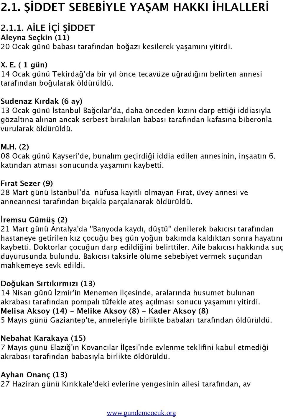 Sudenaz Kırdak (6 ay) 13 Ocak günü İstanbul Bağcılar'da, daha önceden kızını darp ettiği iddiasıyla gözaltına alınan ancak serbest bırakılan babası tarafından kafasına biberonla vurularak öldürüldü.