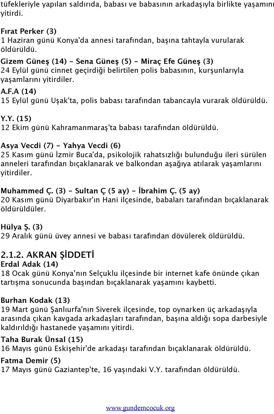 A (14) 15 Eylül günü Uşak'ta, polis babası tarafından tabancayla vurarak öldürüldü. Y.Y. (15) 12 Ekim günü Kahramanmaraş'ta babası tarafından öldürüldü.