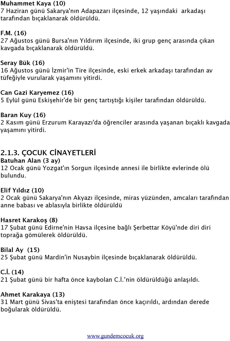 öldürüldü. Baran Kuy (16) 2 Kasım günü Erzurum Karayazı'da öğrenciler arasında yaşanan bıçaklı kavgada 2.1.3.