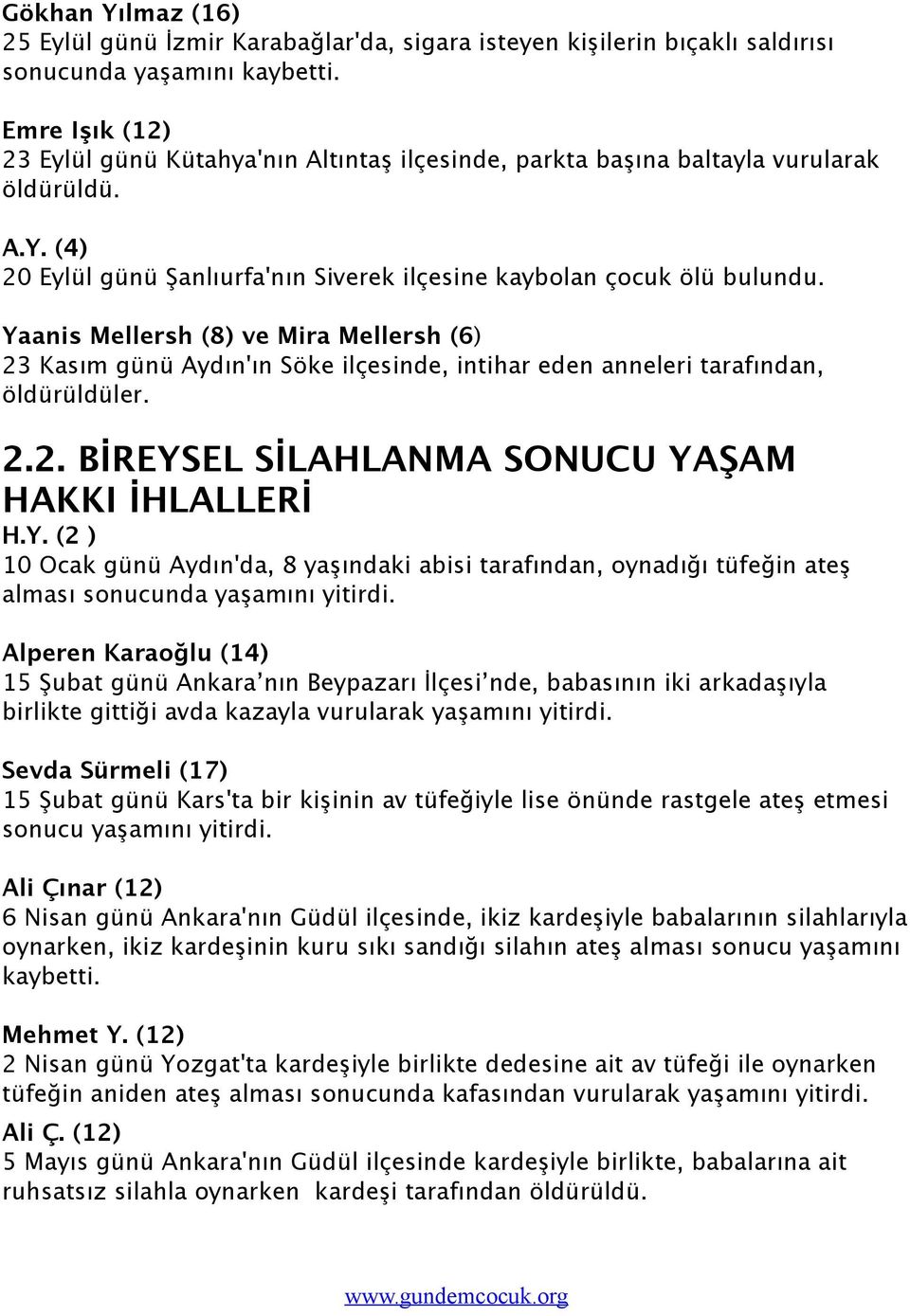 Yaanis Mellersh (8) ve Mira Mellersh (6) 23 Kasım günü Aydın'ın Söke ilçesinde, intihar eden anneleri tarafından, öldürüldüler. 2.2. BİREYSEL SİLAHLANMA SONUCU YAŞAM HAKKI İHLALLERİ H.Y. (2 ) 10 Ocak