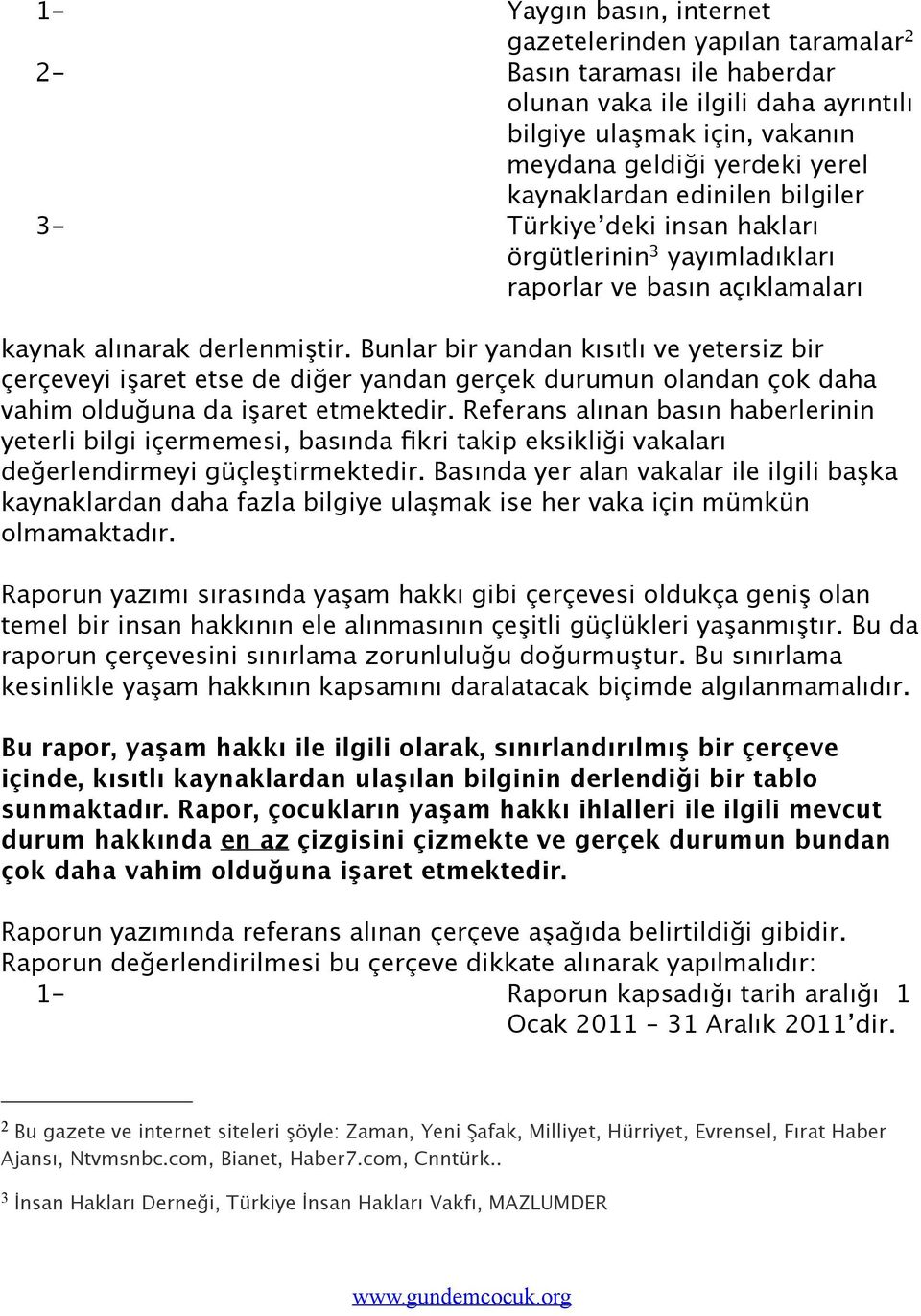 Bunlar bir yandan kısıtlı ve yetersiz bir çerçeveyi işaret etse de diğer yandan gerçek durumun olandan çok daha vahim olduğuna da işaret etmektedir.