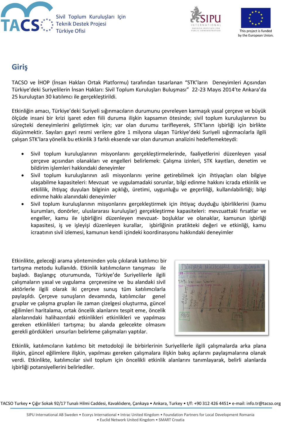 Etkinliğin amacı, Türkiye deki Suriyeli sığınmacıların durumunu çevreleyen karmaşık yasal çerçeve ve büyük ölçüde insani bir krizi işaret eden fiili duruma ilişkin kapsamın ötesinde; sivil toplum