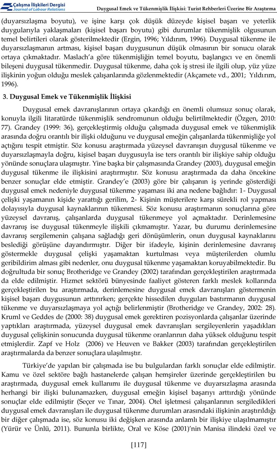 Duygusal tükenme ile duyarsızlaşmanın artması, kişisel başarı duygusunun düşük olmasının bir sonucu olarak ortaya çıkmaktadır.