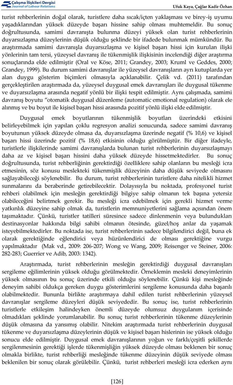 Bu araştırmada samimi davranışla duyarsızlaşma ve kişisel başarı hissi için kurulan ilişki yönlerinin tam tersi, yüzeysel davranış ile tükenmişlik ilişkisinin incelendiği diğer araştırma sonuçlarında