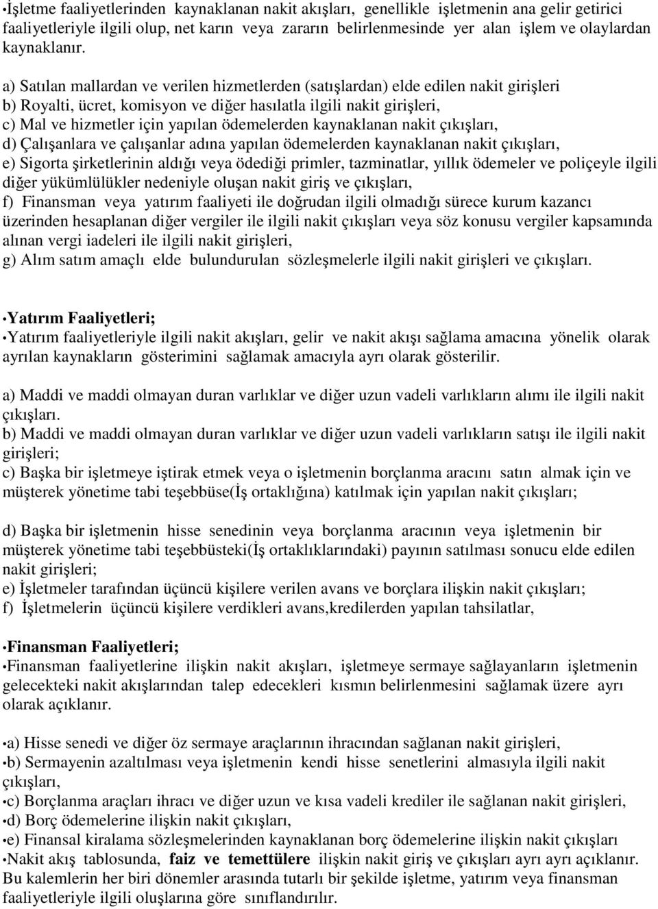 a) Satılan mallardan ve verilen hizmetlerden (satışlardan) elde edilen nakit girişleri b) Royalti, ücret, komisyon ve diğer hasılatla ilgili nakit girişleri, c) Mal ve hizmetler için yapılan