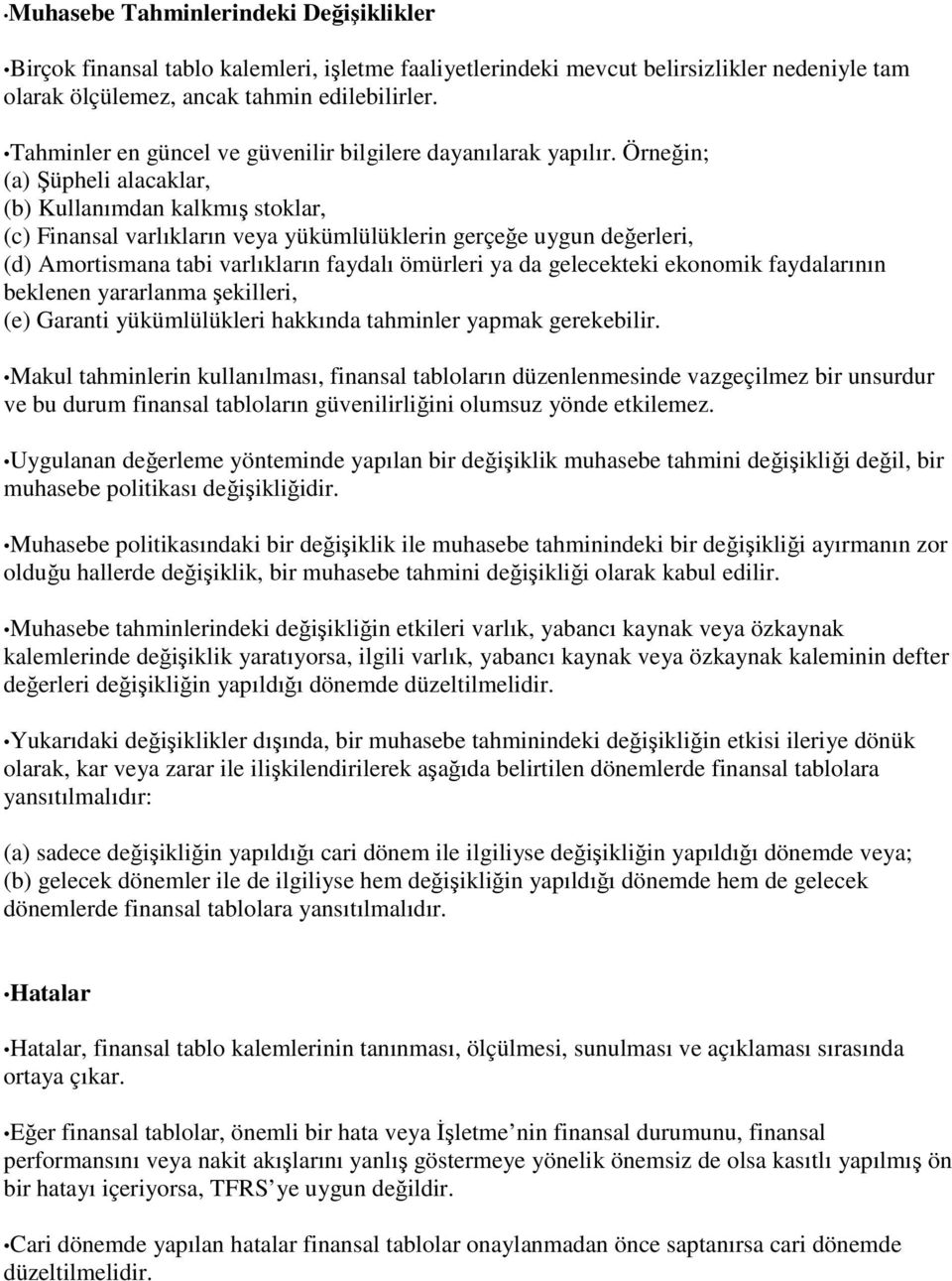 Örneğin; (a) Şüpheli alacaklar, (b) Kullanımdan kalkmış stoklar, (c) Finansal varlıkların veya yükümlülüklerin gerçeğe uygun değerleri, (d) Amortismana tabi varlıkların faydalı ömürleri ya da