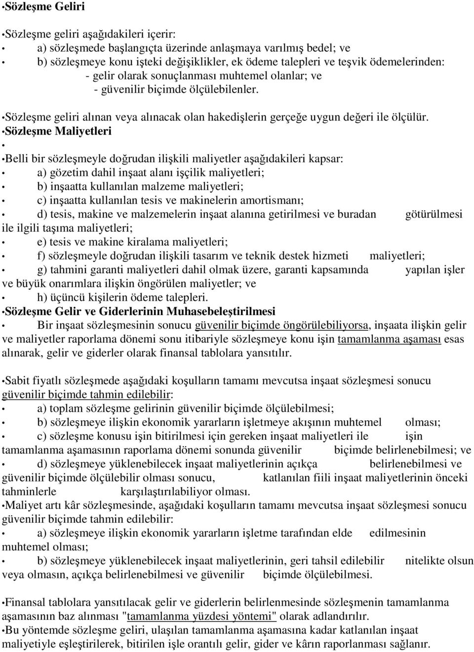 Sözleşme Maliyetleri Belli bir sözleşmeyle doğrudan ilişkili maliyetler aşağıdakileri kapsar: a) gözetim dahil inşaat alanı işçilik maliyetleri; b) inşaatta kullanılan malzeme maliyetleri; c)