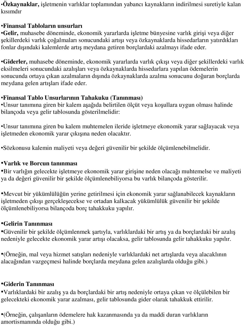 eder. Giderler, muhasebe döneminde, ekonomik yararlarda varlık çıkışı veya diğer şekillerdeki varlık eksilmeleri sonucundaki azalışları veya özkaynaklarda hissedarlara yapılan ödemelerin sonucunda