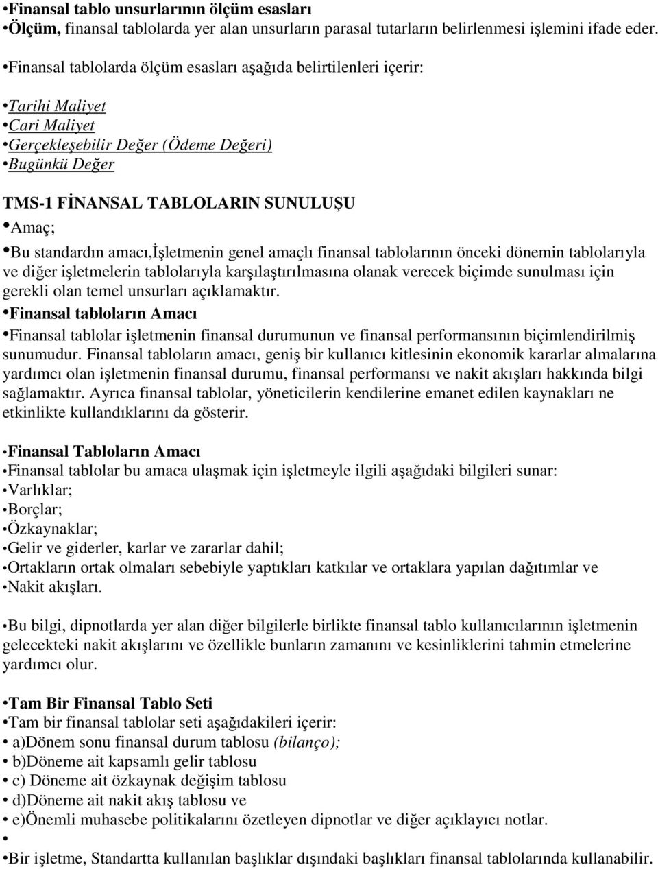 amacı,đşletmenin genel amaçlı finansal tablolarının önceki dönemin tablolarıyla ve diğer işletmelerin tablolarıyla karşılaştırılmasına olanak verecek biçimde sunulması için gerekli olan temel