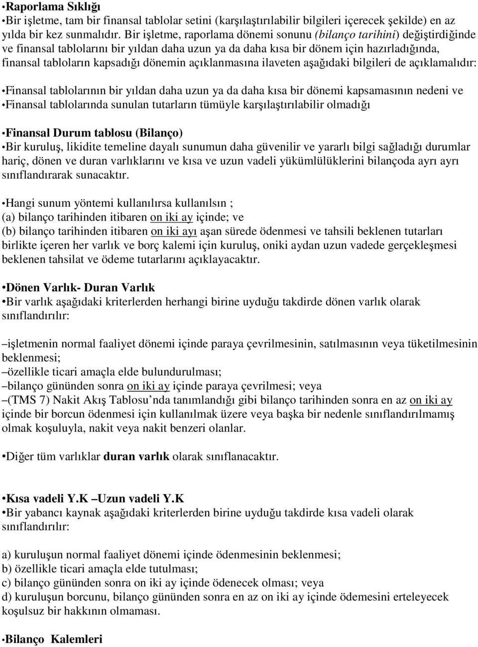 dönemin açıklanmasına ilaveten aşağıdaki bilgileri de açıklamalıdır: Finansal tablolarının bir yıldan daha uzun ya da daha kısa bir dönemi kapsamasının nedeni ve Finansal tablolarında sunulan