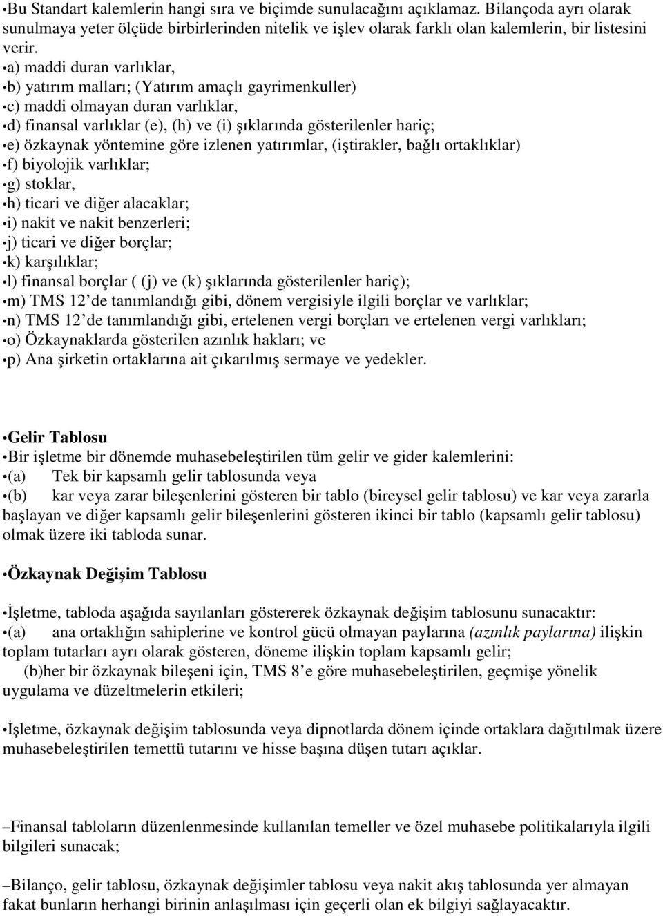 yöntemine göre izlenen yatırımlar, (iştirakler, bağlı ortaklıklar) f) biyolojik varlıklar; g) stoklar, h) ticari ve diğer alacaklar; i) nakit ve nakit benzerleri; j) ticari ve diğer borçlar; k)