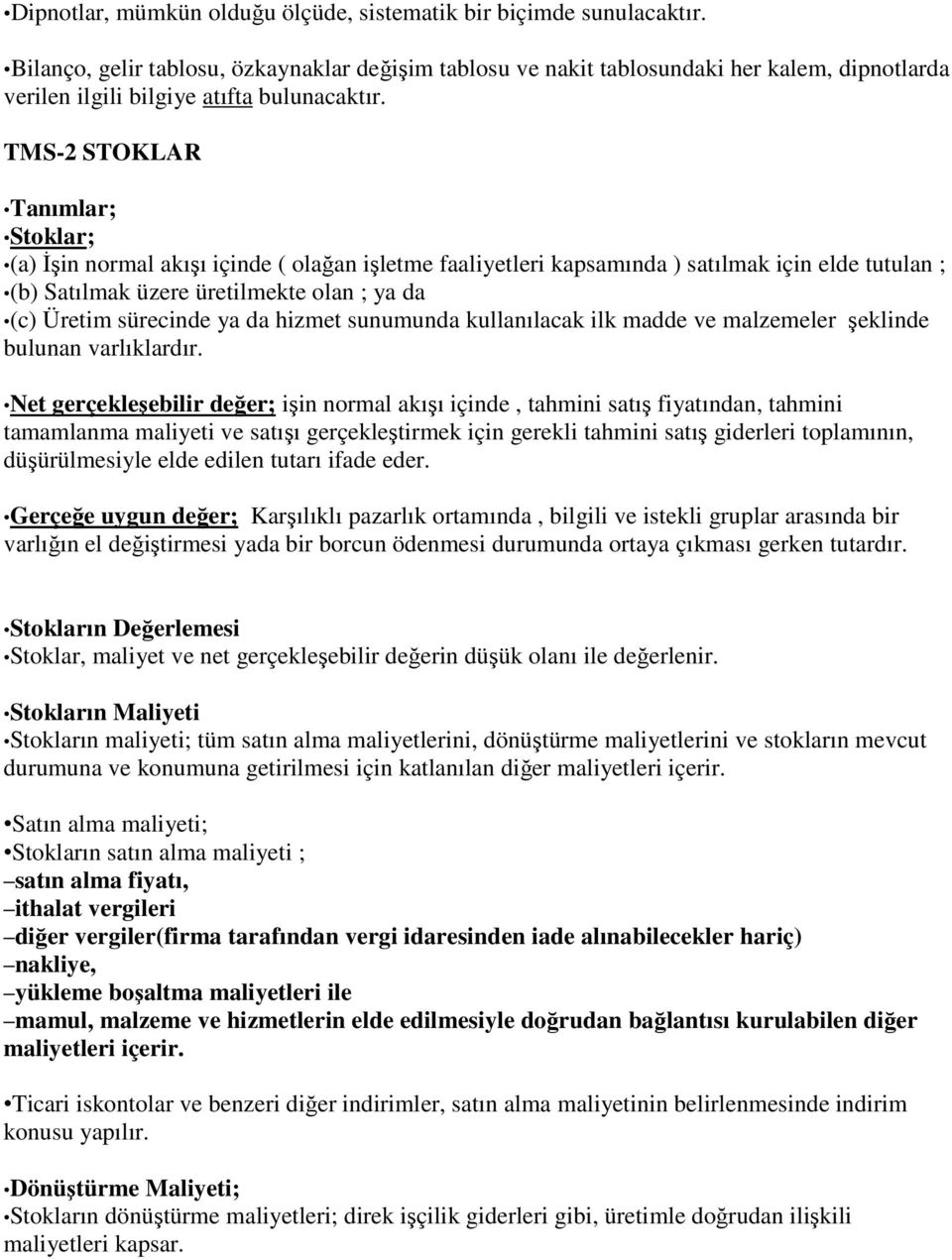 TMS-2 STOKLAR Tanımlar; Stoklar; (a) Đşin normal akışı içinde ( olağan işletme faaliyetleri kapsamında ) satılmak için elde tutulan ; (b) Satılmak üzere üretilmekte olan ; ya da (c) Üretim sürecinde