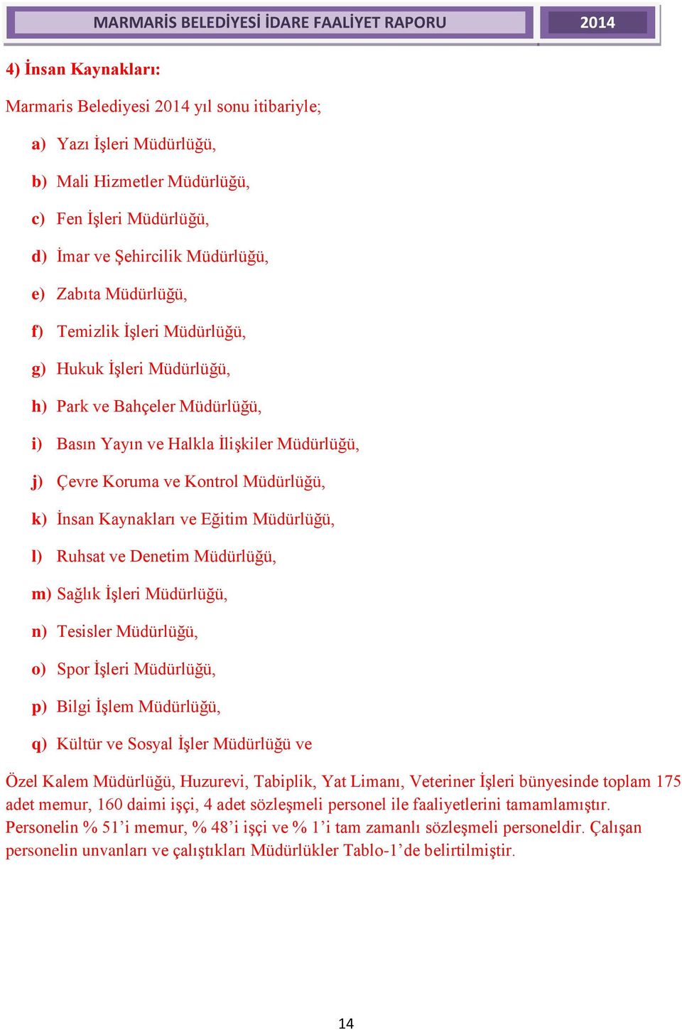 Koruma ve Kontrol Müdürlüğü, k) Ġnsan Kaynakları ve Eğitim Müdürlüğü, l) Ruhsat ve Denetim Müdürlüğü, m) Sağlık ĠĢleri Müdürlüğü, n) Tesisler Müdürlüğü, o) Spor ĠĢleri Müdürlüğü, p) Bilgi ĠĢlem