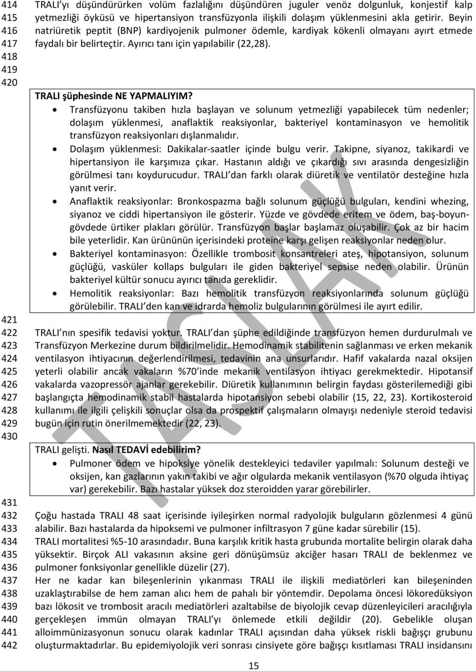 Beyin natriüretik peptit (BNP) kardiyojenik pulmoner ödemle, kardiyak kökenli olmayanı ayırt etmede faydalı bir belirteçtir. Ayırıcı tanı için yapılabilir (22,28). TRALI şüphesinde NE YAPMALIYIM?