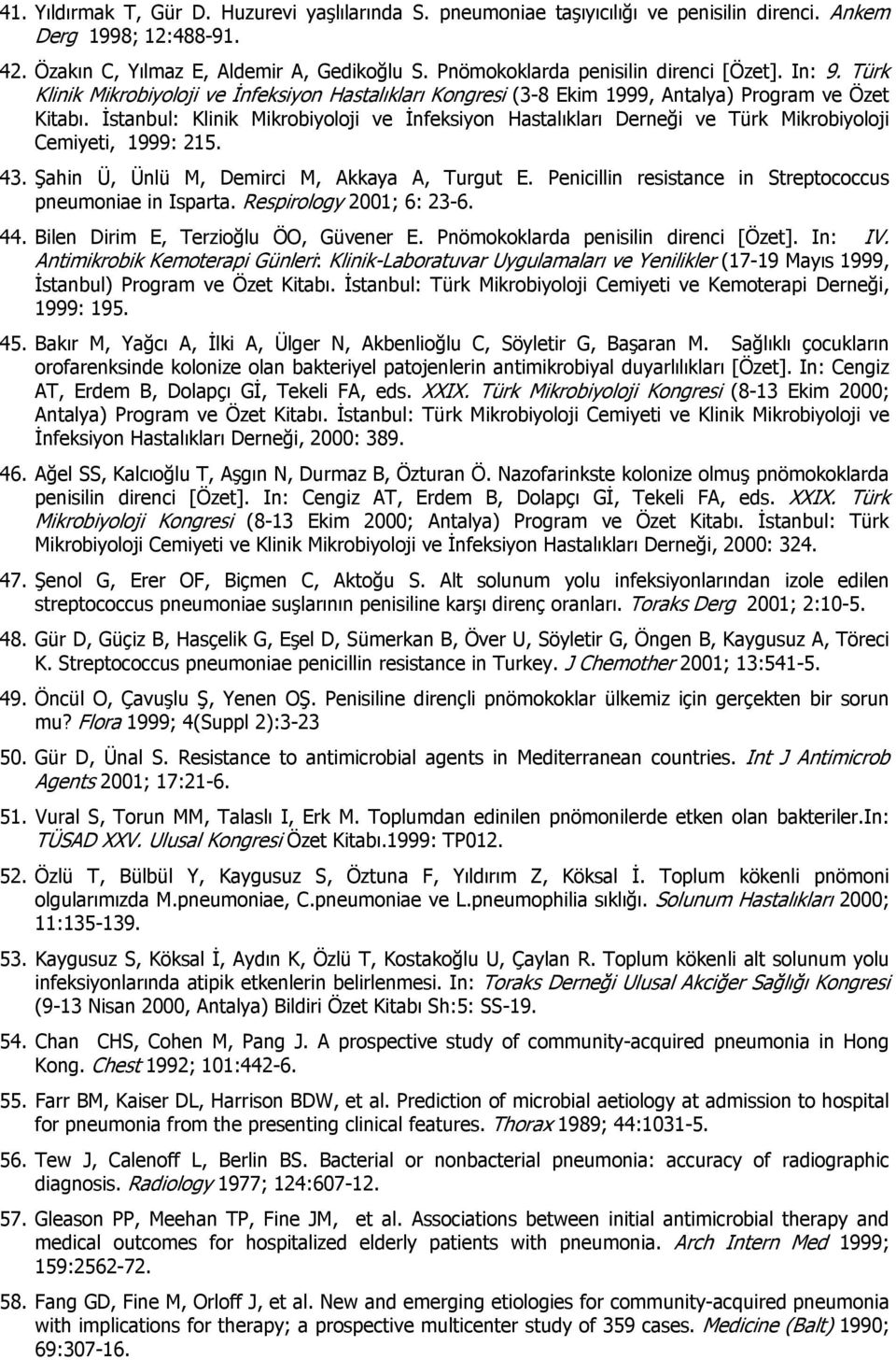 İstanbul: Klinik Mikrobiyoloji ve İnfeksiyon Hastalıkları Derneği ve Türk Mikrobiyoloji Cemiyeti, 1999: 215. 43. Şahin Ü, Ünlü M, Demirci M, Akkaya A, Turgut E.