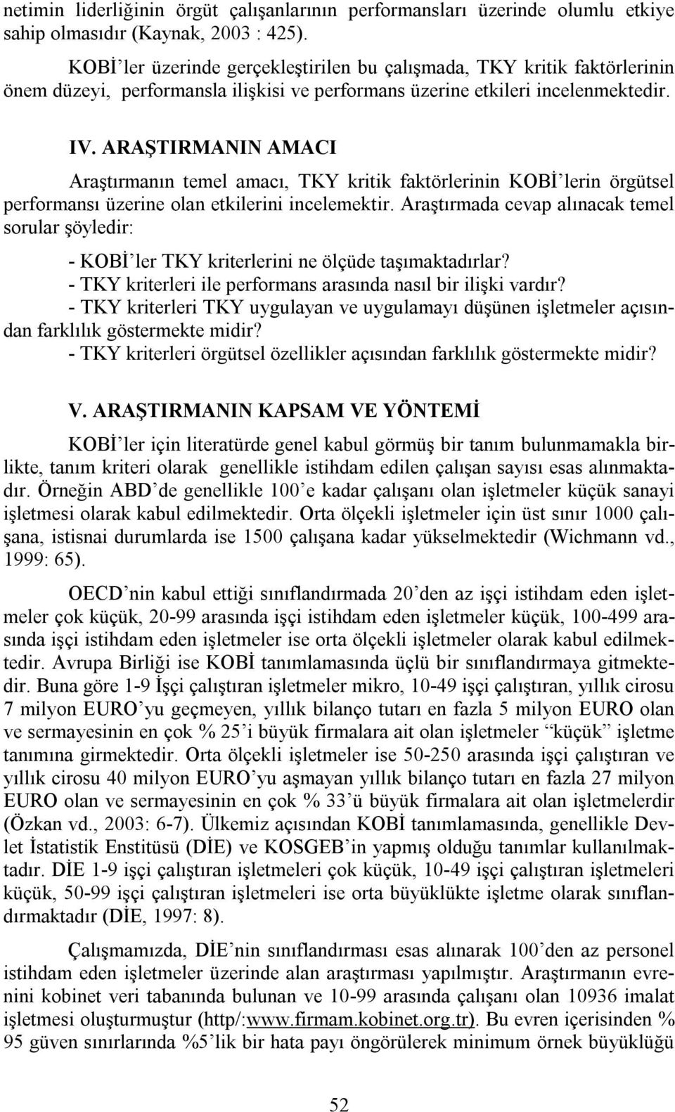 ARAŞTIRMANIN AMACI Araştırmanın temel amacı, TKY kritik faktörlerinin KOBİ lerin örgütsel performansı üzerine olan etkilerini incelemektir.