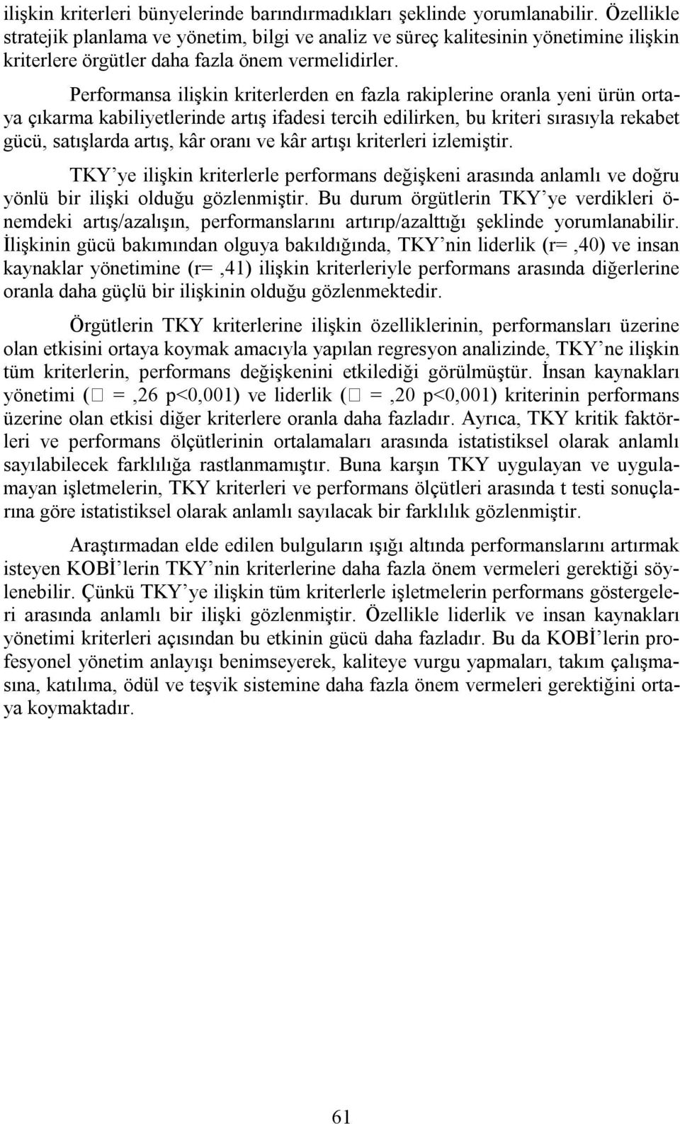 Performansa ilişkin kriterlerden en fazla rakiplerine oranla yeni ürün ortaya çıkarma kabiliyetlerinde artış ifadesi tercih edilirken, bu kriteri sırasıyla rekabet gücü, satışlarda artış, kâr oranı