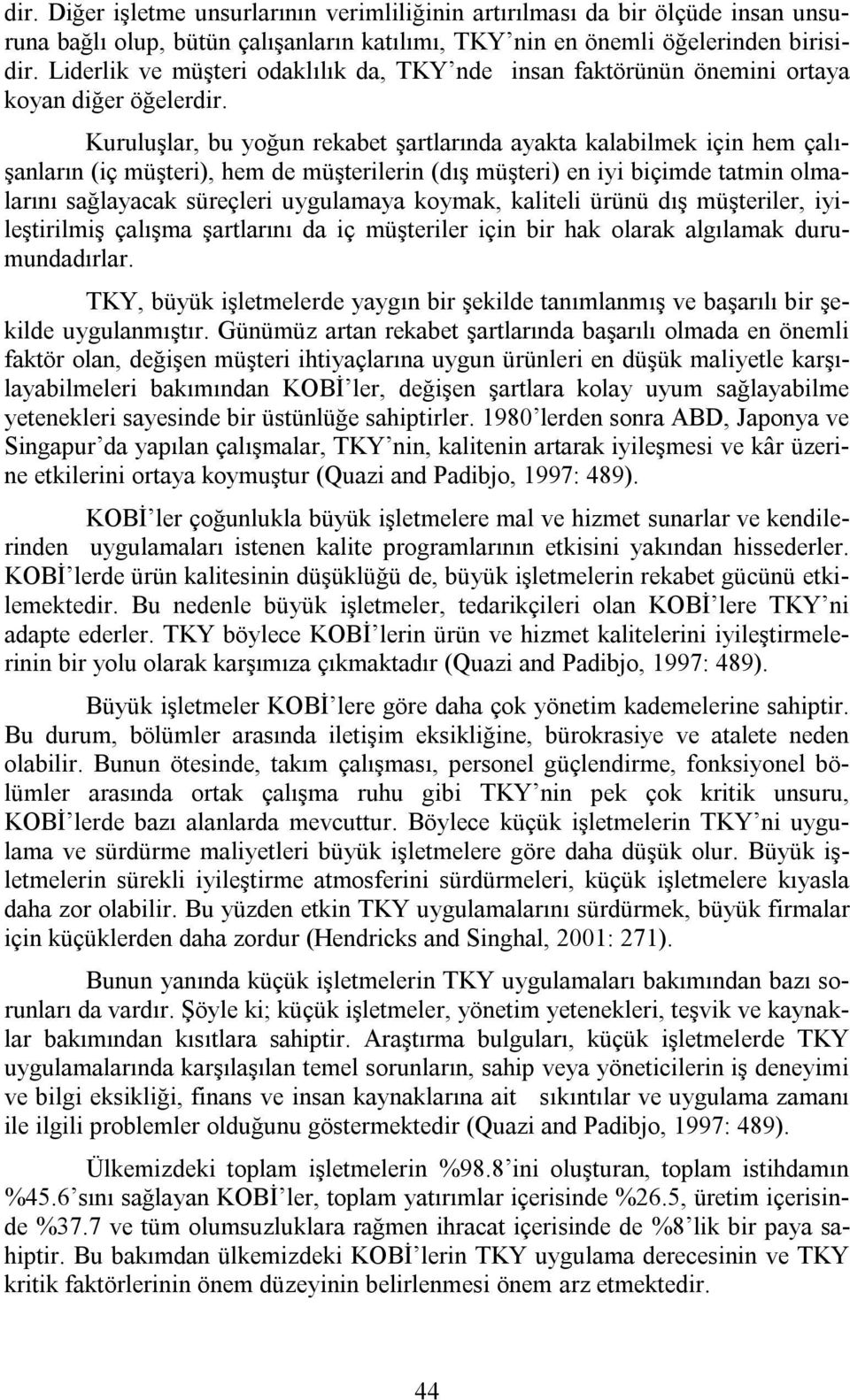 Kuruluşlar, bu yoğun rekabet şartlarında ayakta kalabilmek için hem çalışanların (iç müşteri), hem de müşterilerin (dış müşteri) en iyi biçimde tatmin olmalarını sağlayacak süreçleri uygulamaya