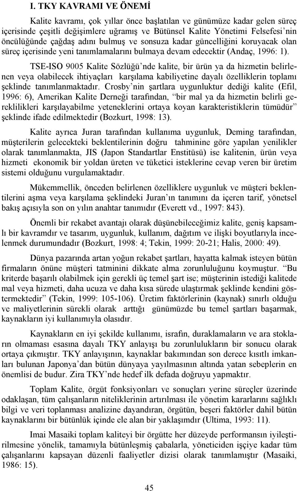 TSE-ISO 9005 Kalite Sözlüğü nde kalite, bir ürün ya da hizmetin belirlenen veya olabilecek ihtiyaçları karşılama kabiliyetine dayalı özelliklerin toplamı şeklinde tanımlanmaktadır.