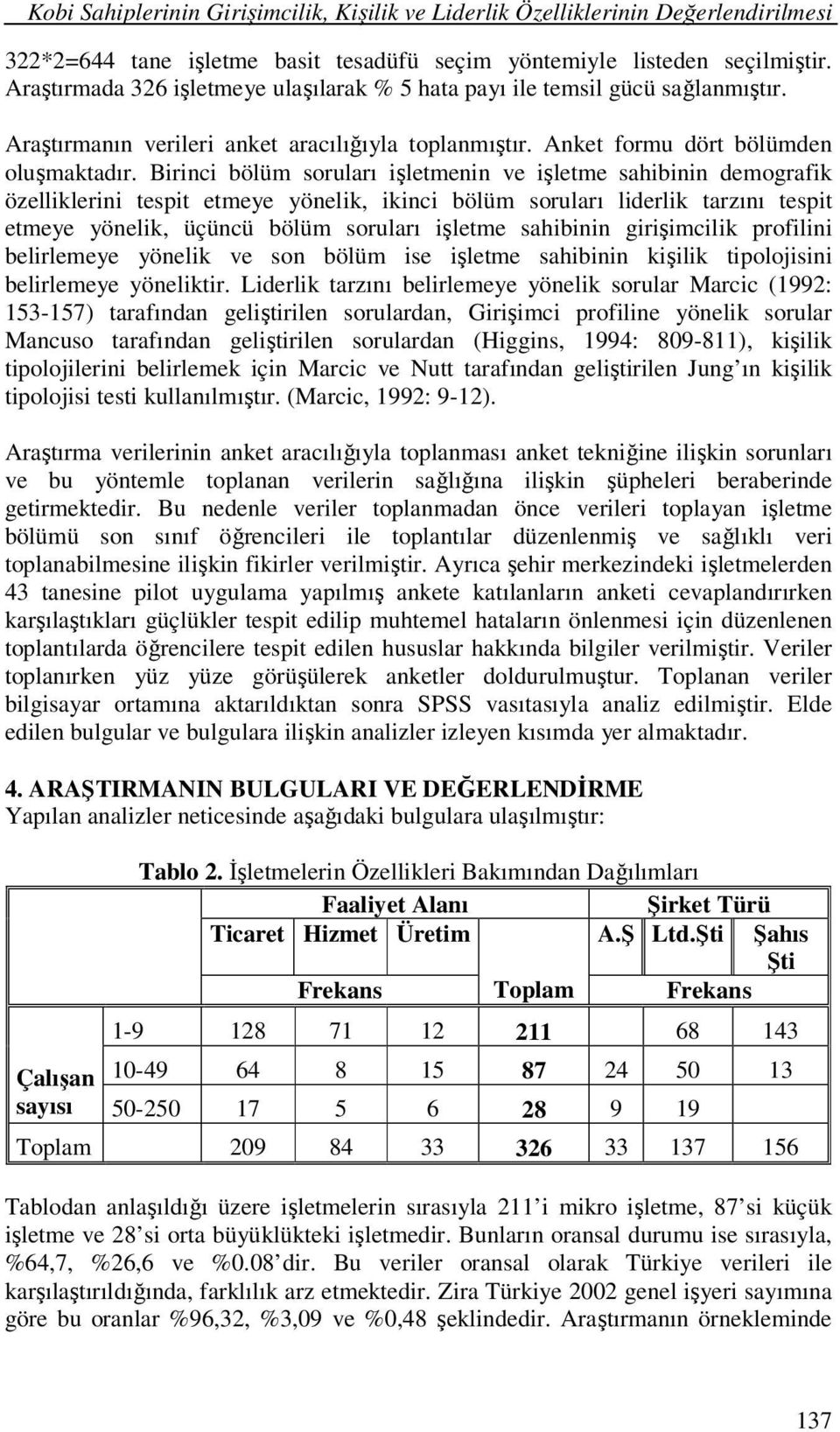 Birinci bölüm soruları işletmenin ve işletme sahibinin demografik özelliklerini tespit etmeye yönelik, ikinci bölüm soruları liderlik tarzını tespit etmeye yönelik, üçüncü bölüm soruları işletme