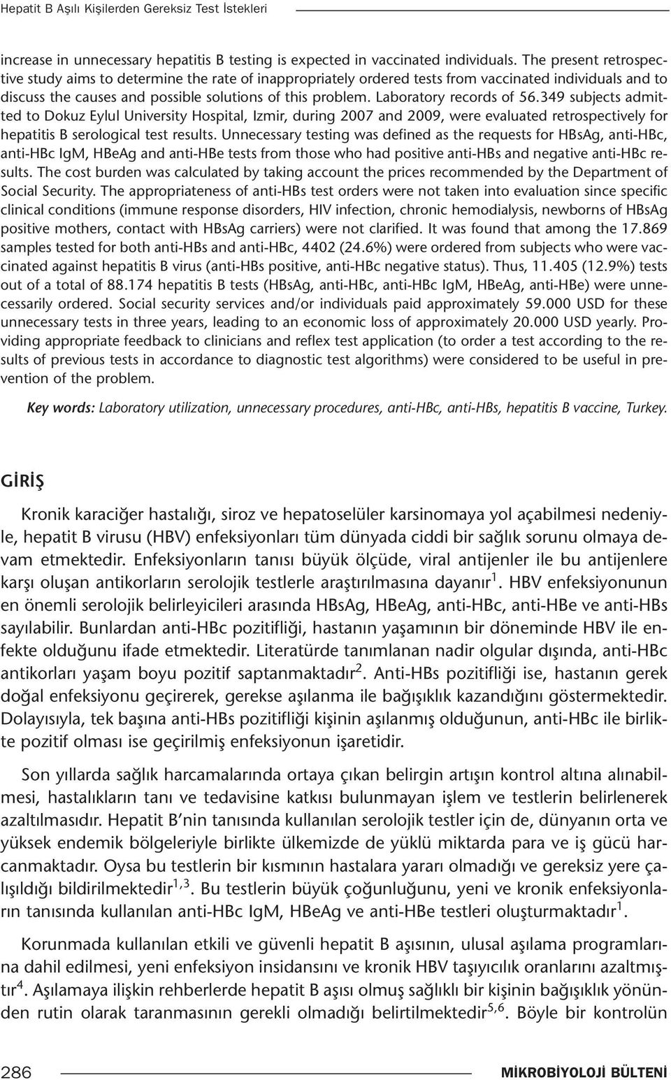 Laboratory records of 56.349 subjects admitted to Dokuz Eylul University Hospital, Izmir, during 2007 and 2009, were evaluated retrospectively for hepatitis B serological test results.