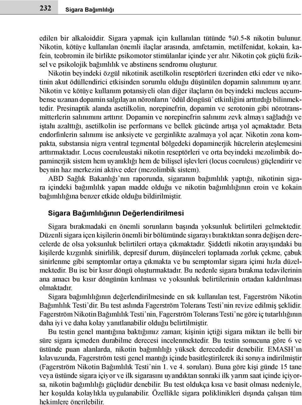 Nikotin çok güçlü fiziksel ve psikolojik bağımlılık ve abstinens sendromu oluşturur.