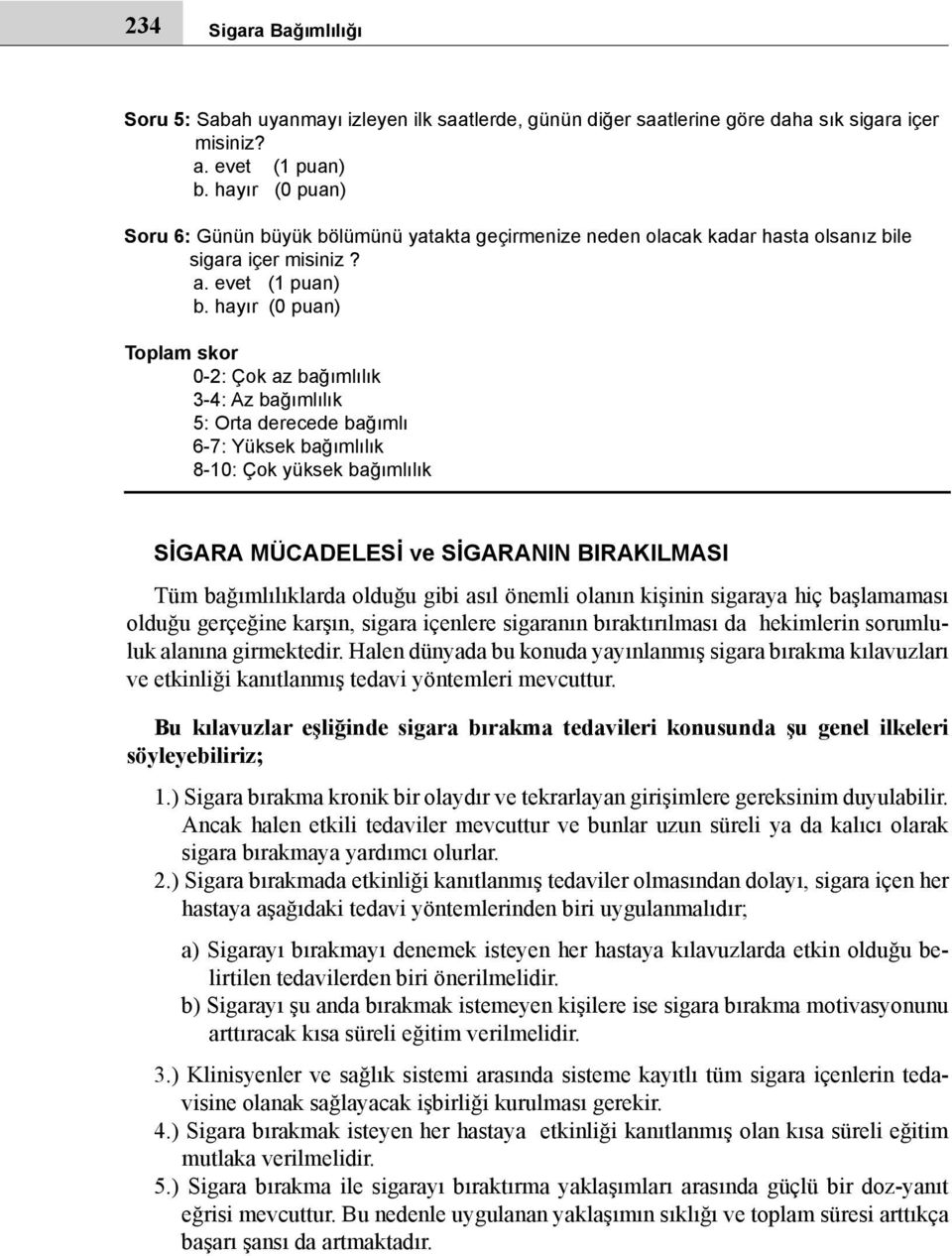 hayır (0 puan) Toplam skor 0-2: Çok az bağımlılık 3-4: Az bağımlılık 5: Orta derecede bağımlı 6-7: Yüksek bağımlılık 8-10: Çok yüksek bağımlılık SİGARA MÜCADELESİ ve SİGARANIN BIRAKILMASI Tüm