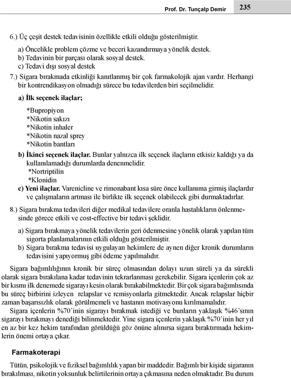 Herhangi bir kontrendikasyon olmadığı sürece bu tedavilerden biri seçilmelidir.