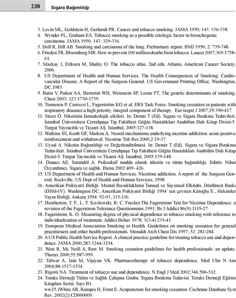 Frieden TR, Bloomberg MR. How to prevent 100 million deaths from tobacco. Lancet 2007;369:1758-61. 7. Mackay J, Eriksen M, Shafey O. The tobacco atlas, 2nd edn. Atlanta, American Cancer Society, 2006.