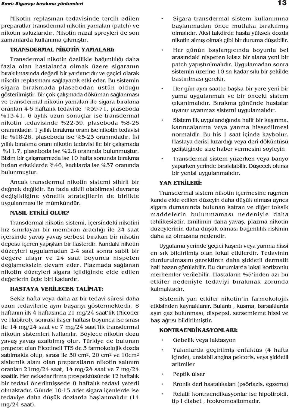 TRANSDERMAL N KOT N YAMALARI: Transdermal nikotin özellikle ba ml l daha fazla olan hastalarda olmak üzere sigaran n b rak lmas nda de erli bir yard mc d r ve geçici olarak nikotin replasman sa