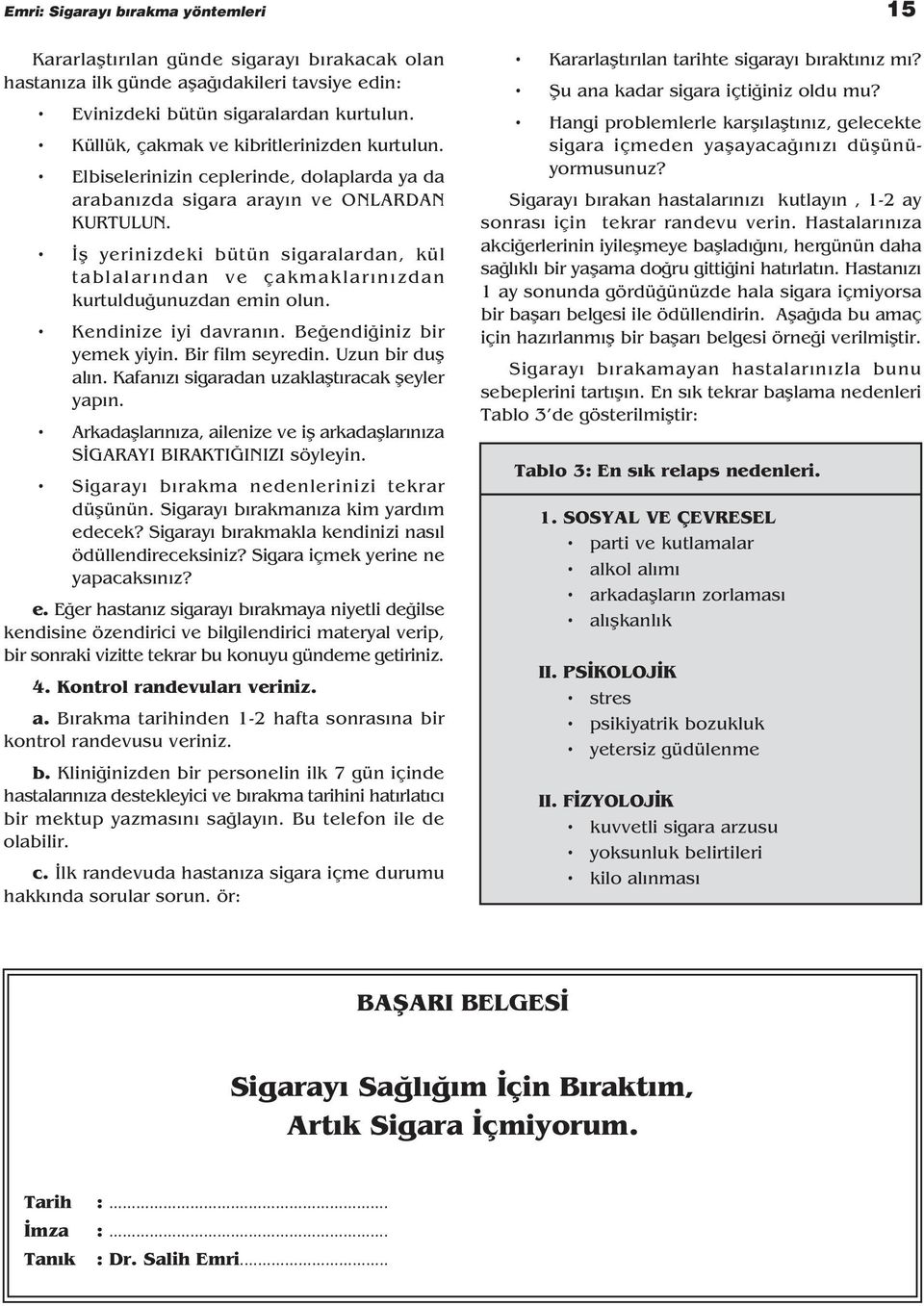 fl yerinizdeki bütün sigaralardan, kül tablalar ndan ve çakmaklar n zdan kurtuldu unuzdan emin olun. Kendinize iyi davran n. Be endi iniz bir yemek yiyin. Bir film seyredin. Uzun bir dufl al n.