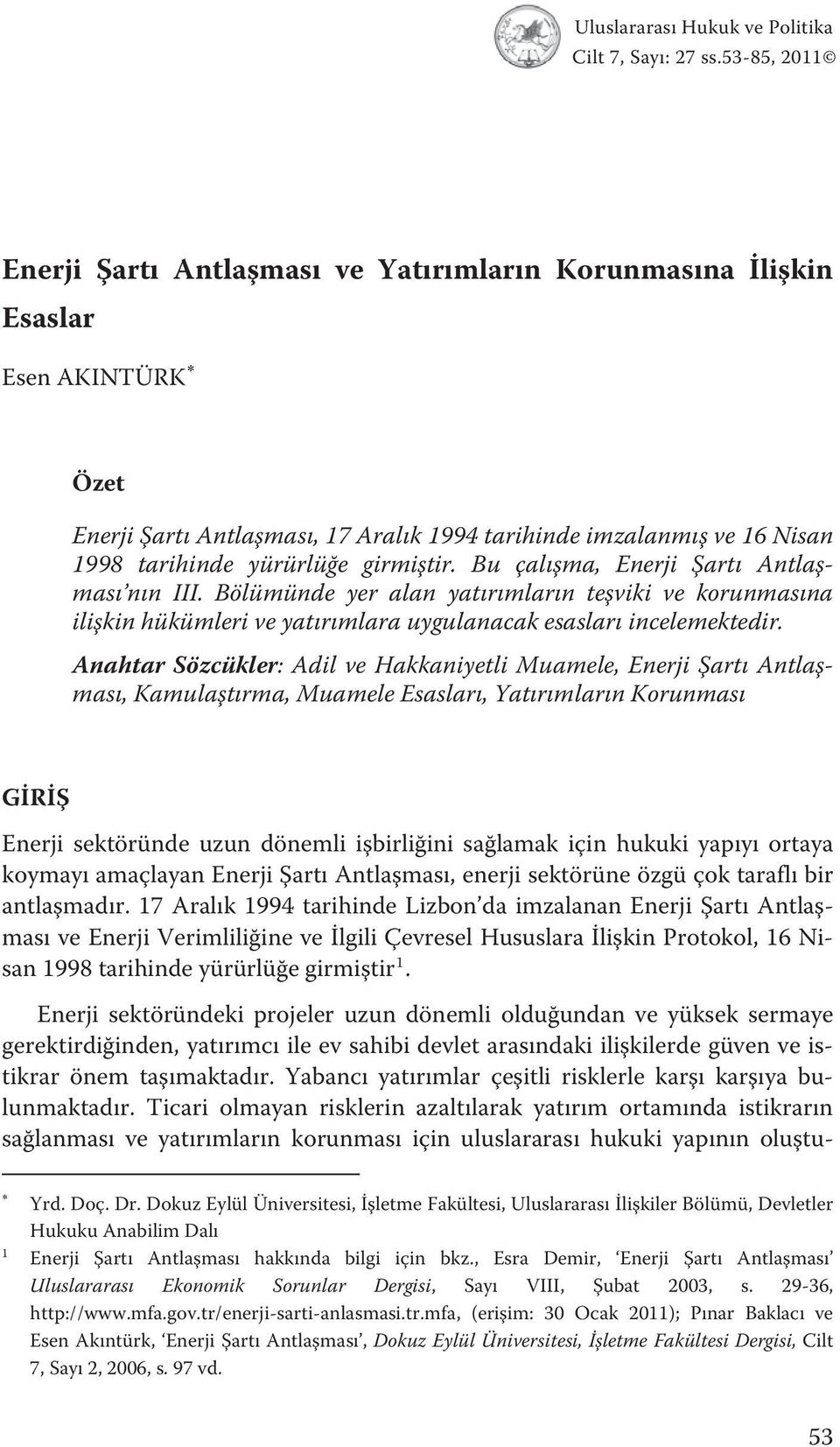 girmiştir. Bu çalışma, Enerji Şartı Antlaşması nın III. Bölümünde yer alan yatırımların teşviki ve korunmasına ilişkin hükümleri ve yatırımlara uygulanacak esasları incelemektedir.