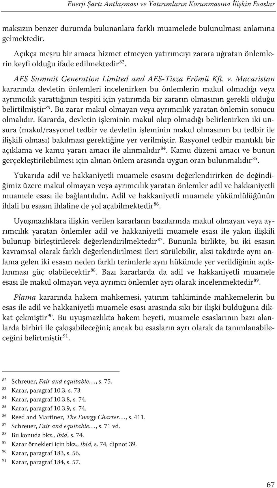 Macaristan kararında devletin önlemleri incelenirken bu önlemlerin makul olmadığı veya ayrımcılık yarattığının tespiti için yatırımda bir zararın olmasının gerekli olduğu 83 belirtilmiştirf Bu zarar