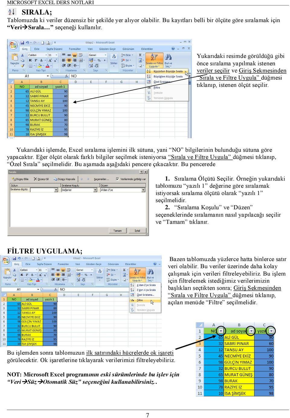 Yukarıdaki işlemde, Excel sıralama işlemini ilk sütuna, yani NO bilgilerinin bulunduğu sütuna göre yapacaktır.