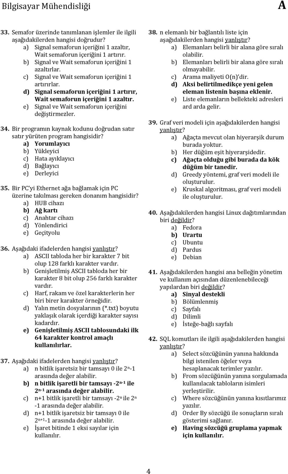 e) Signal ve Wait semaforun içeriğini değiştirmezler. 34. Bir programın kaynak kodunu doğrudan satır satır yürüten program a) Yorumlayıcı b) Yükleyici c) Hata ayıklayıcı d) Bağlayıcı e) Derleyici 35.