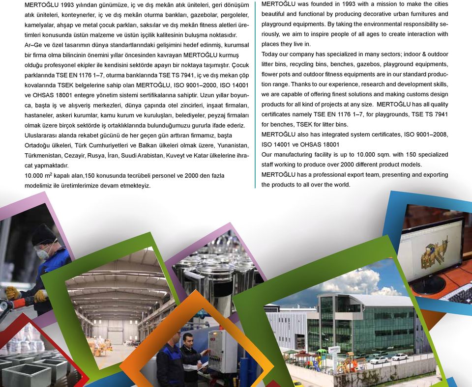 Ar Ge ve özel tasarımın dünya standartlarındaki gelişimini hedef edinmiş, kurumsal bir firma olma bilincinin önemini yıllar öncesinden kavrayan MERTOĞLU kurmuş olduğu profesyonel ekipler ile