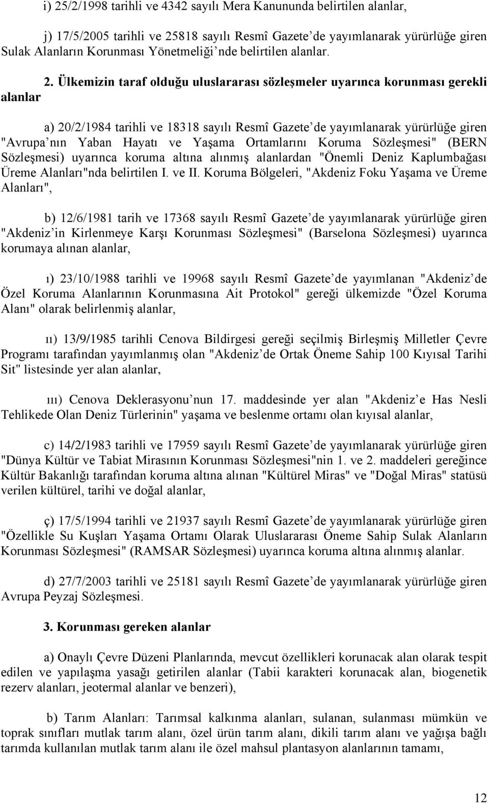 Ülkemizin taraf olduğu uluslararası sözleşmeler uyarınca korunması gerekli alanlar a) 20/2/1984 tarihli ve 18318 sayılı Resmî Gazete de yayımlanarak yürürlüğe giren "Avrupa nın Yaban Hayatı ve Yaşama