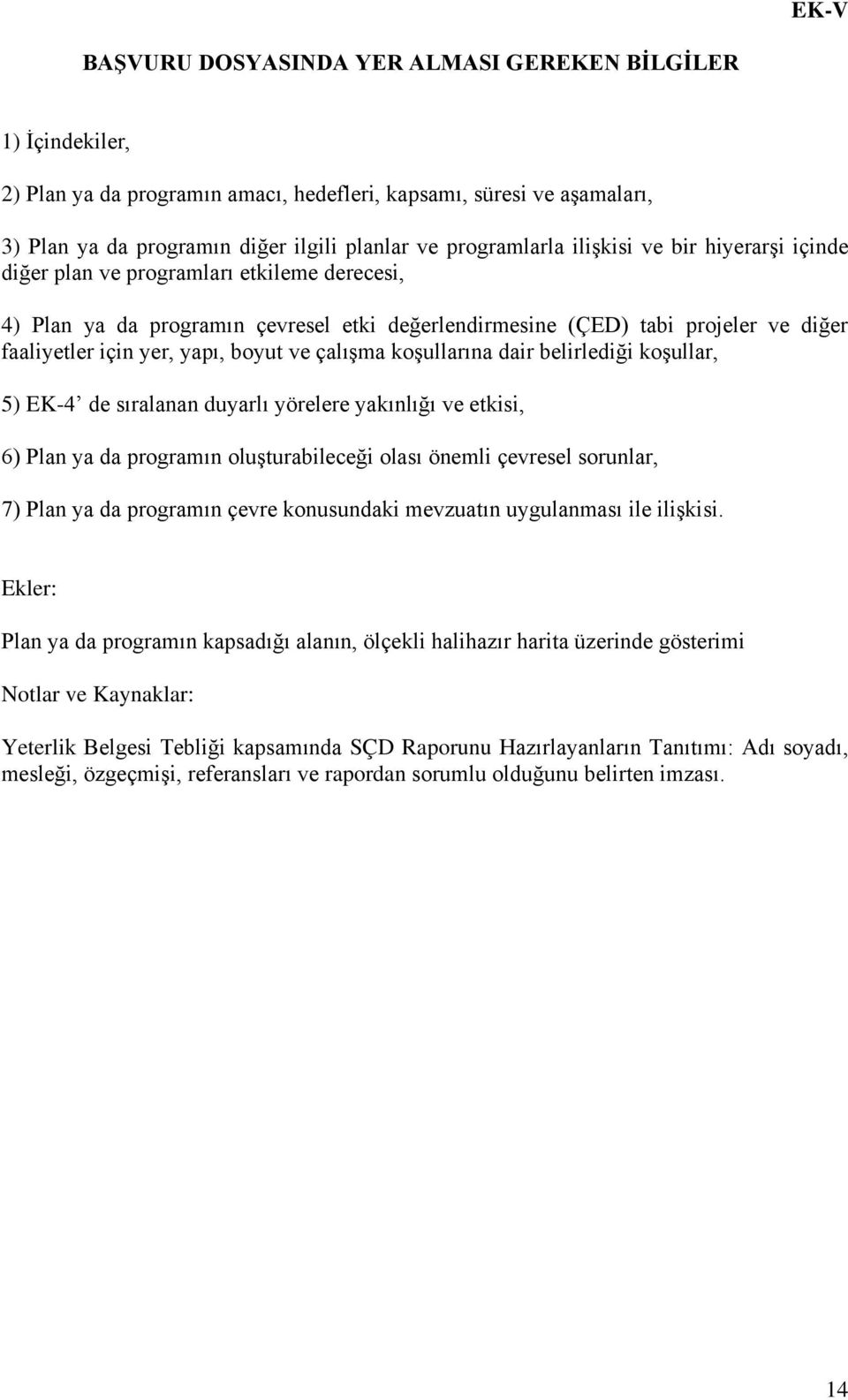 yapı, boyut ve çalışma koşullarına dair belirlediği koşullar, 5) EK-4 de sıralanan duyarlı yörelere yakınlığı ve etkisi, 6) Plan ya da programın oluşturabileceği olası önemli çevresel sorunlar, 7)