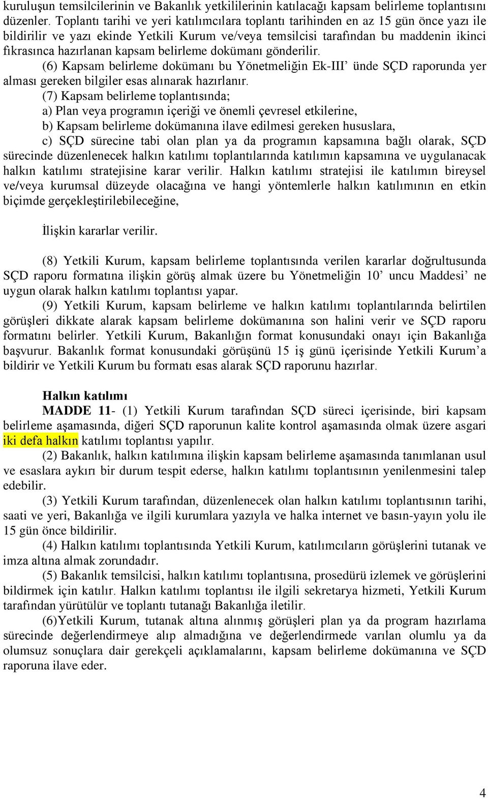 kapsam belirleme dokümanı gönderilir. (6) Kapsam belirleme dokümanı bu Yönetmeliğin Ek-III ünde SÇD raporunda yer alması gereken bilgiler esas alınarak hazırlanır.