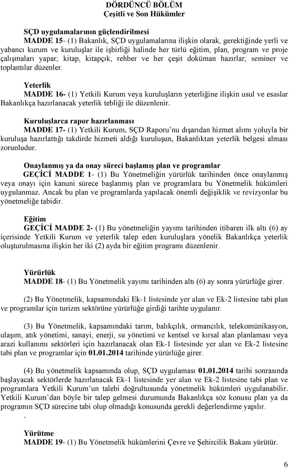 Yeterlik MADDE 16- (1) Yetkili Kurum veya kuruluşların yeterliğine ilişkin usul ve esaslar Bakanlıkça hazırlanacak yeterlik tebliği ile düzenlenir.