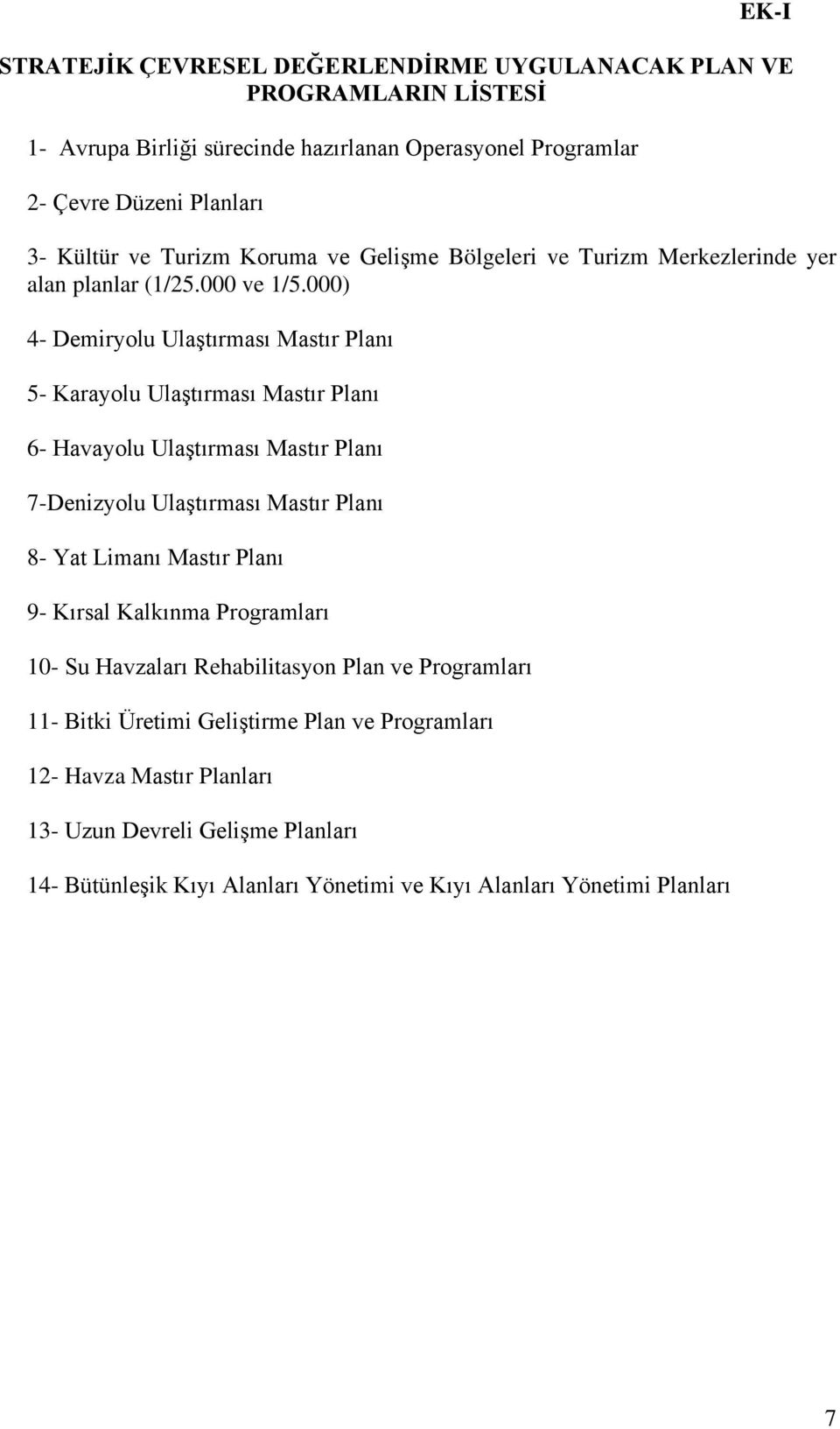 000) 4- Demiryolu Ulaştırması Mastır Planı 5- Karayolu Ulaştırması Mastır Planı 6- Havayolu Ulaştırması Mastır Planı 7-Denizyolu Ulaştırması Mastır Planı 8- Yat Limanı Mastır