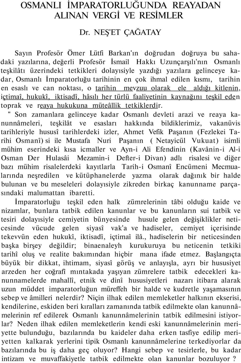 yazılara gelinceye kadar, Osmanlı İmparatorluğu tarihinin en çok ihmal edilen kısmı, tarihin en esaslı ve can noktası, o tarihin mevzuu olarak ele aldığı kitlenin, içtimaî, hukukî, iktisadî, hâsılı