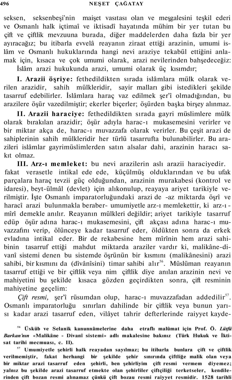 umumi olarak, arazi nevilerinden bahşedeceğiz: İslâm arazi hukukunda arazi, umumi olarak üç kısımdır; I.