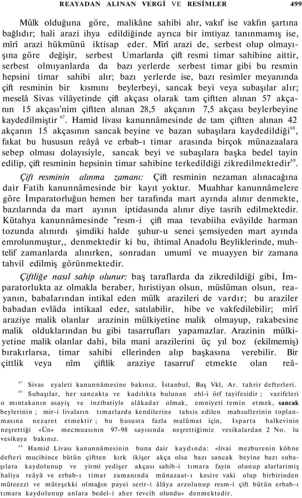 Mîrî arazi de, serbest olup olmayışına göre değişir, serbest Umarlarda çift resmi timar sahibine aittir, serbest olmıyanlarda da bazı yerlerde serbest timar gibi bu resmin hepsini timar sahibi alır;