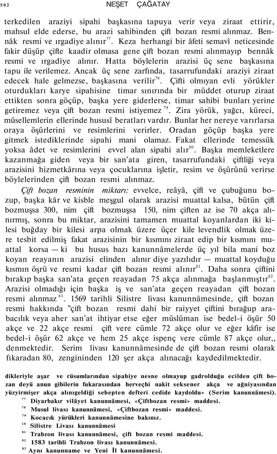 Hatta böylelerin arazisi üç sene başkasına tapu ile verilemez. Ancak üç sene zarfında, tasarrufundaki araziyi ziraat edecek hale gelmezse, başkasına verilir 78.